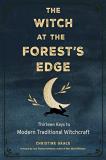 Christine Grace The Witch At The Forest's Edge Thirteen Keys To Modern Traditional Witchcraft 
