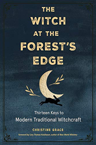 Christine Grace The Witch At The Forest's Edge Thirteen Keys To Modern Traditional Witchcraft 