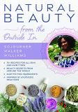 Sojourner Walker Williams Natural Beauty From The Outside In 70+ Recipes For All Skin And Hair Types 