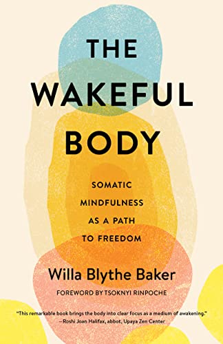 Willa Baker The Wakeful Body Somatic Mindfulness As A Path To Freedom 