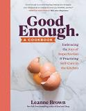 Leanne Brown Good Enough A Cookbook Embracing The Joys Of Imperfection An 