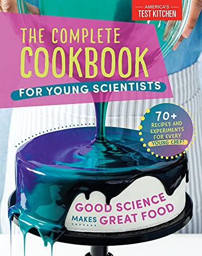 America's Test Kitchen Kids The Complete Cookbook For Young Scientists Good Science Makes Great Food 70+ Recipes Exper 