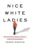 Jessie Daniels Nice White Ladies The Truth About White Supremacy Our Role In It 