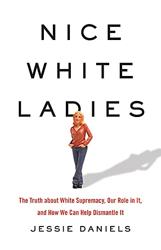 Jessie Daniels Nice White Ladies The Truth About White Supremacy Our Role In It 