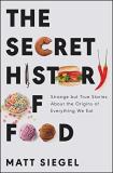Matt Siegel The Secret History Of Food Strange But True Stories About The Origins Of Eve 