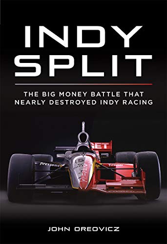 John Oreovicz/Indy Split@ The Big Money Battle That Nearly Destroyed Indy R