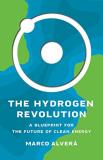 Marco Alver? The Hydrogen Revolution A Blueprint For The Future Of Clean Energy 