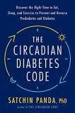 Satchin Panda The Circadian Diabetes Code Discover The Right Time To Eat Sleep And Exerci 