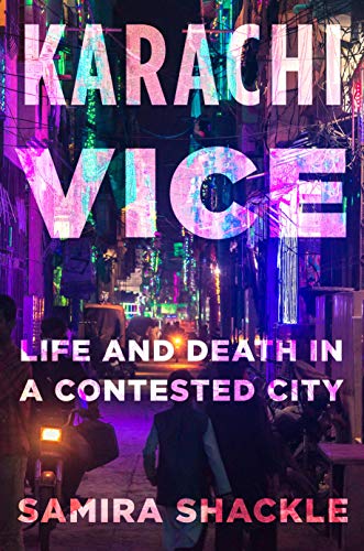 Samira Shackle Karachi Vice Life And Death In A Divided City 