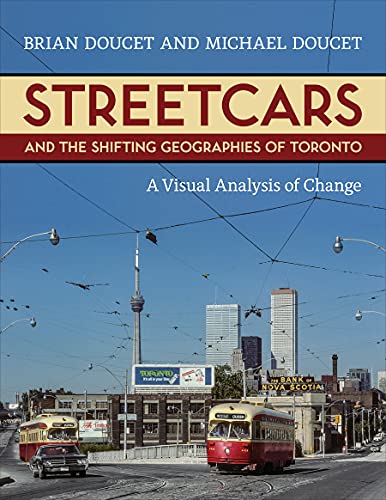 Brian Doucet Streetcars And The Shifting Geographies Of Toronto A Visual Analysis Of Change 