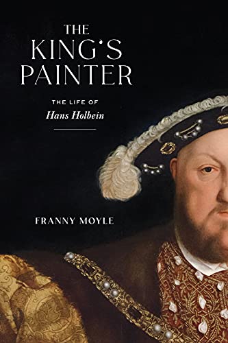 Franny Moyle The King's Painter The Life Of Hans Holbein 