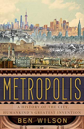 Ben Wilson/Metropolis@ A History of the City, Humankind's Greatest Inven