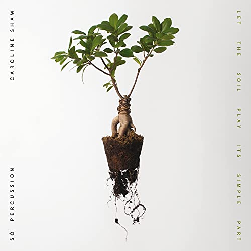 Caroline & So Percussion Shaw/Let The Soil Play Its Simple P