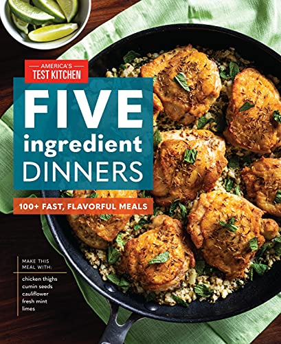 America's Test Kitchen Five Ingredient Dinners 100+ Fast Flavorful Meals 