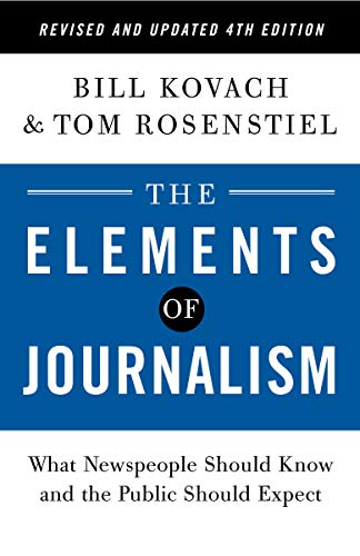Bill Kovach The Elements Of Journalism Revised And Updated 4t What Newspeople Should Know And The Public Should 0004 Edition;revised 