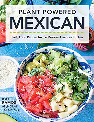 Kate Ramos Plant Powered Mexican Fast Fresh Recipes From A Mexican American Kitch 