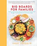 Sandy Coughlin Big Boards For Families Healthy Wholesome Charcuterie Boards And Food Sp 