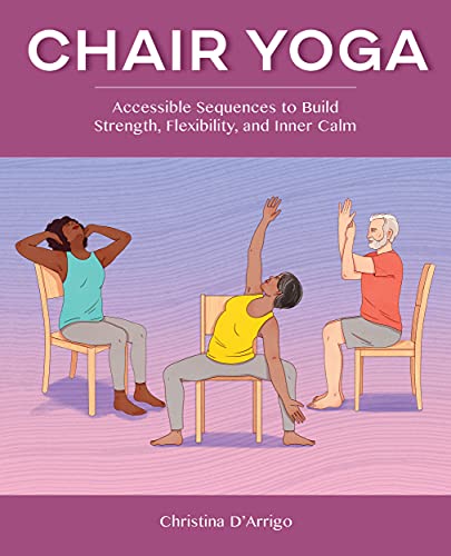Christina D'Arrigo/Chair Yoga@ Accessible Sequences to Build Strength, Flexibili