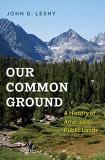 John D. Leshy Our Common Ground A History Of America's Public Lands 
