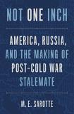 M. E. Sarotte Not One Inch America Russia And The Making Of Post Cold War 