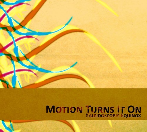 Motion Turns It On/Kaleidoscopic Equinox