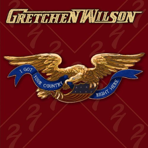 Gretchen Wilson/I Got Your Country Right Here