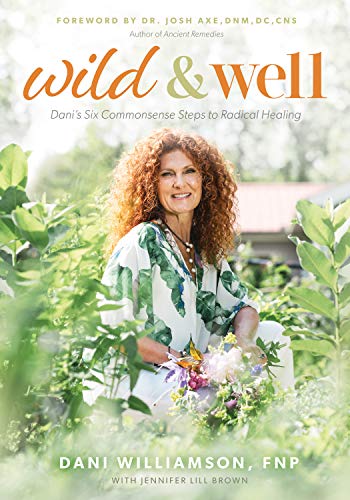 Dani Williamson Wild & Well Dani's Six Commonsense Steps To Radical Healing 