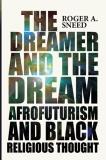 Roger A. Sneed The Dreamer And The Dream Afrofuturism And Black Religious Thought 