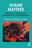 Orit Badouk Epstein Shame Matters Attachment And Relational Perspectives For Psycho 
