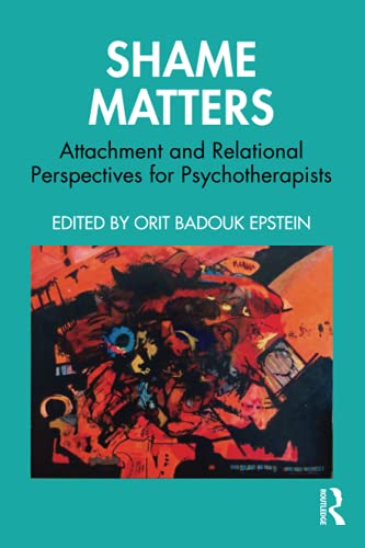 Orit Badouk Epstein Shame Matters Attachment And Relational Perspectives For Psycho 