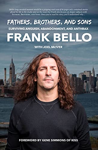 Frank Bello Fathers Brothers And Sons Surviving Anguish Abandonment And Anthrax 