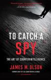 James M. Olson To Catch A Spy The Art Of Counterintelligence 