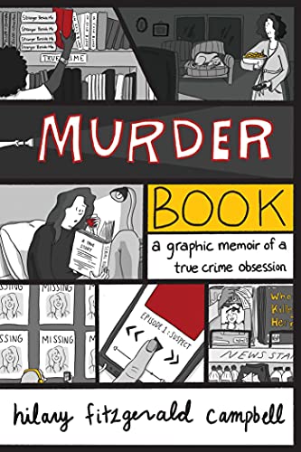 Hilary Fitzgerald Campbell/Murder Book@ A Graphic Memoir of a True Crime Obsession