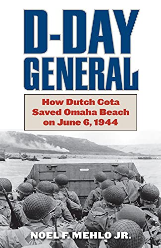 Noel F. Mehlo D Day General How Dutch Cota Saved Omaha Beach On June 6 1944 