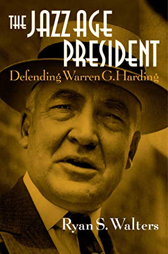 Ryan S. Walters The Jazz Age President Defending Warren G. Harding 