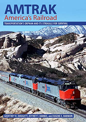 Geoffrey H. Doughty Amtrak America's Railroad Transportation's Orphan And Its Struggle For Surv 
