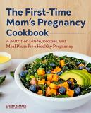 Lauren Manaker The First Time Mom's Pregnancy Cookbook A Nutrition Guide Recipes And Meal Plans For A 