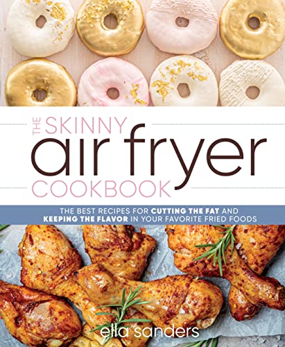 Ella Sanders The Skinny Air Fryer Cookbook The Best Recipes For Cutting The Fat And Keeping 