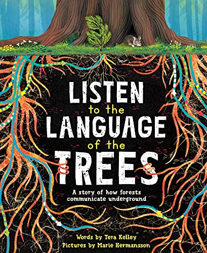 Tera Kelley Listen To The Language Of The Trees A Story Of How Forests Communicate Underground 