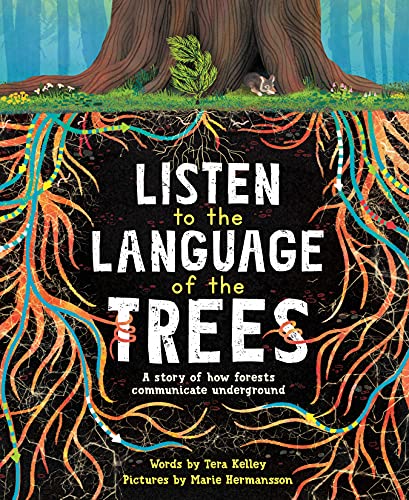 Tera Kelley Listen To The Language Of The Trees A Story Of How Forests Communicate Underground 
