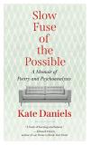 Kate Daniels Slow Fuse Of The Possible A Memoir Of Poetry And Psychoanalysis 