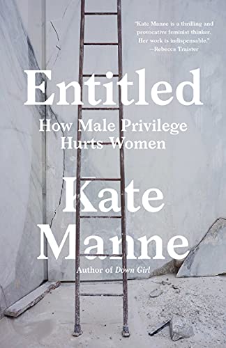 Kate Manne/Entitled@ How Male Privilege Hurts Women