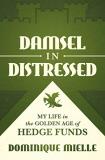 Dominique Mielle Damsel In Distressed My Life In The Golden Age Of Hedge Funds 