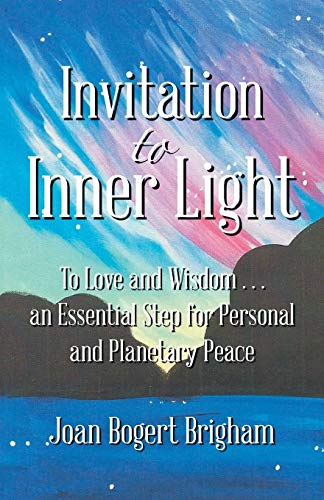 Joan Bogert Brigham/Invitation to Inner Light@ To Love and Wisdom . . . an Essential Step for Pe