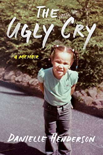 Danielle Henderson/The Ugly Cry@A Memoir