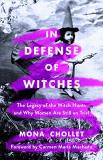 Mona Chollet In Defense Of Witches The Legacy Of The Witch Hunts And Why Women Are S 