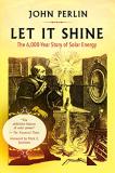 John Perlin Let It Shine The 6 000 Year Story Of Solar Energy 
