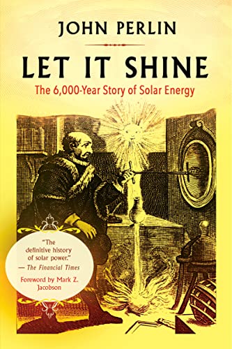 John Perlin Let It Shine The 6 000 Year Story Of Solar Energy 