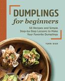 Terri Dien Dumplings For Beginners 50 Recipes And Simple Step By Step Lessons To Mak 