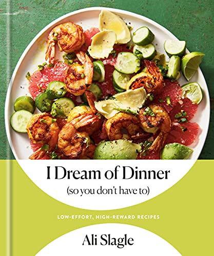 Ali Slagle I Dream Of Dinner (so You Don't Have To) Low Effort High Reward Recipes A Cookbook 